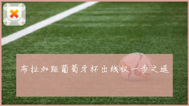 布拉加距葡萄牙杯出线仅一步之遥