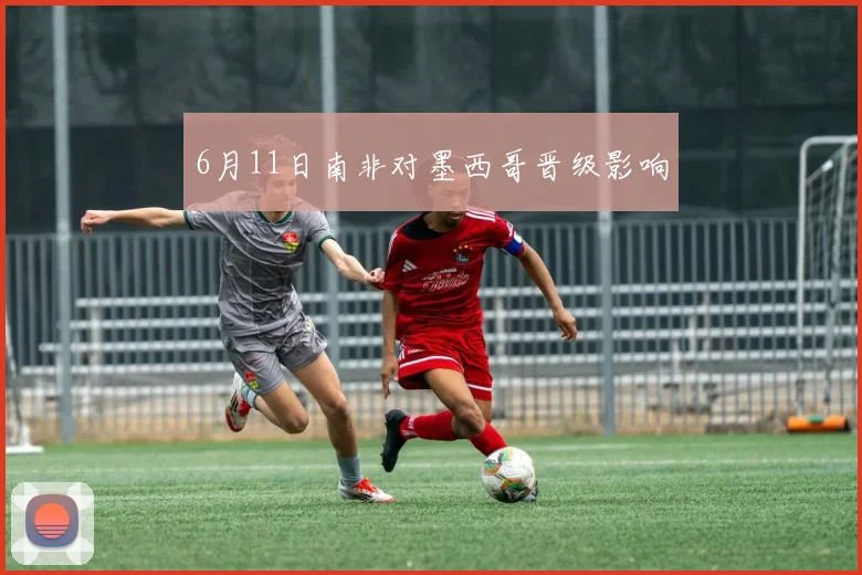 6月11日南非对墨西哥晋级影响