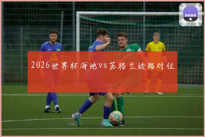 2026世界杯海地vs苏格兰边路对位