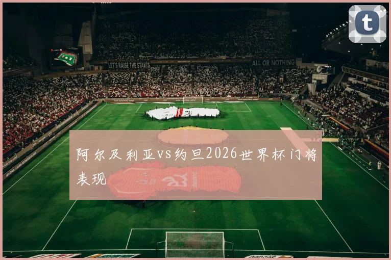 阿尔及利亚vs约旦2026世界杯门将表现