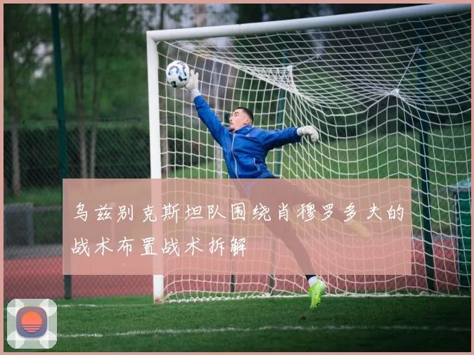 乌兹别克斯坦队围绕肖穆罗多夫的战术布置战术拆解